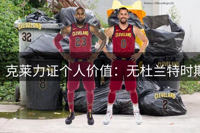 克莱力证个人价值：无杜兰特时期两冠皆是二当家