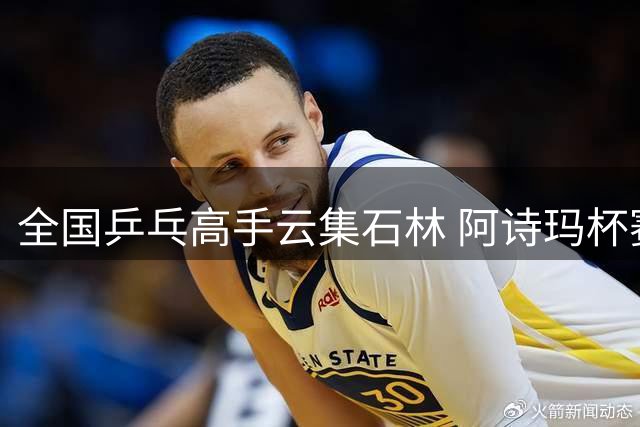 全国乒乓高手云集石林 阿诗玛杯赛事火热开启