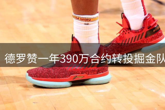 德罗赞一年390万合约转投掘金队