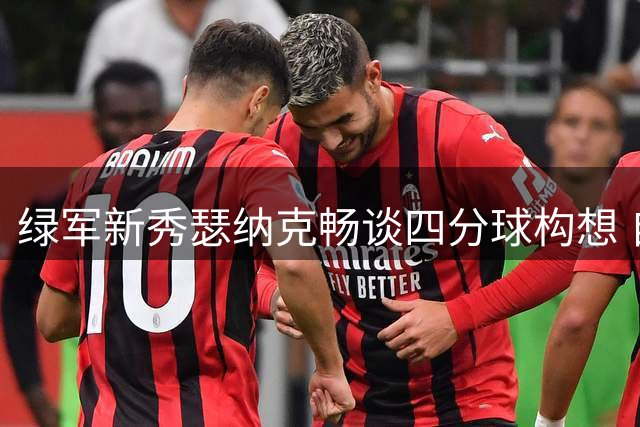 绿军新秀瑟纳克畅谈四分球构想 自曝最想请教传奇球星加内特