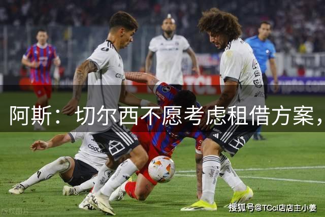 阿斯：切尔西不愿考虑租借方案，杰克逊已不再是马竞引援首选