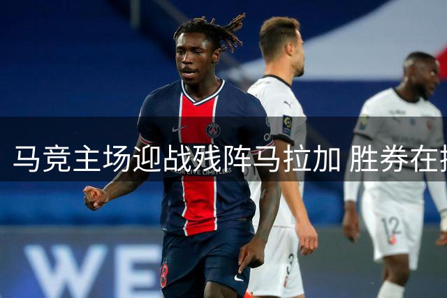 马竞主场迎战残阵马拉加 胜券在握