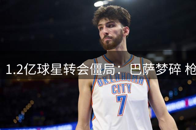 1.2亿球星转会僵局：巴萨梦碎 枪手嫌贵 马竞强留